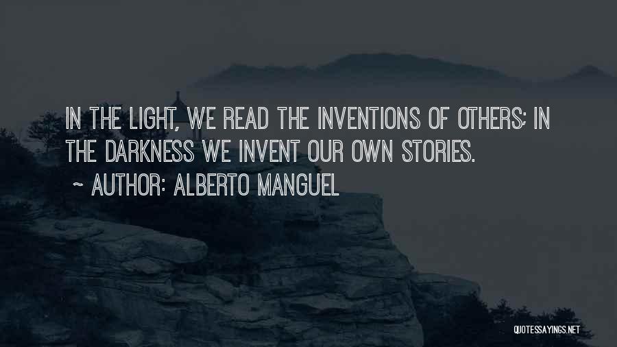 Alberto Manguel Quotes: In The Light, We Read The Inventions Of Others; In The Darkness We Invent Our Own Stories.