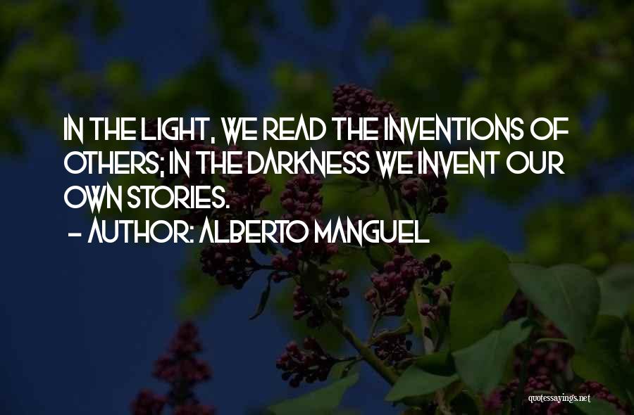 Alberto Manguel Quotes: In The Light, We Read The Inventions Of Others; In The Darkness We Invent Our Own Stories.