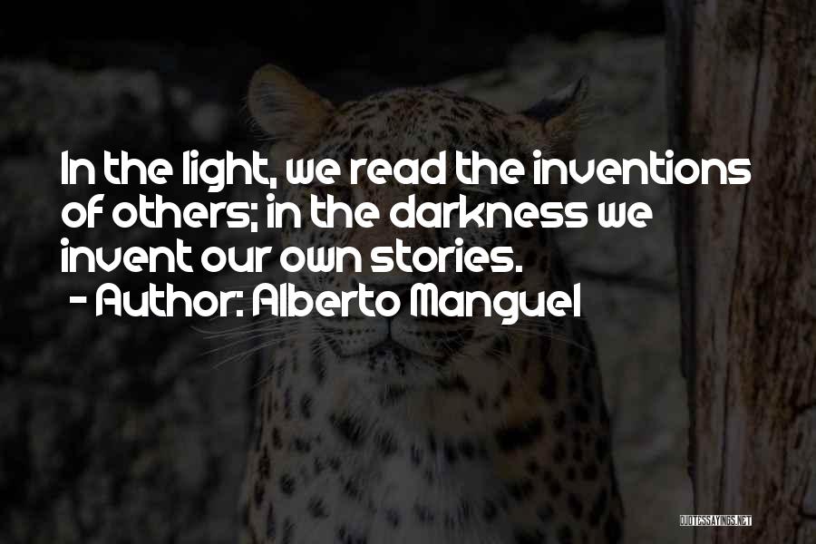 Alberto Manguel Quotes: In The Light, We Read The Inventions Of Others; In The Darkness We Invent Our Own Stories.