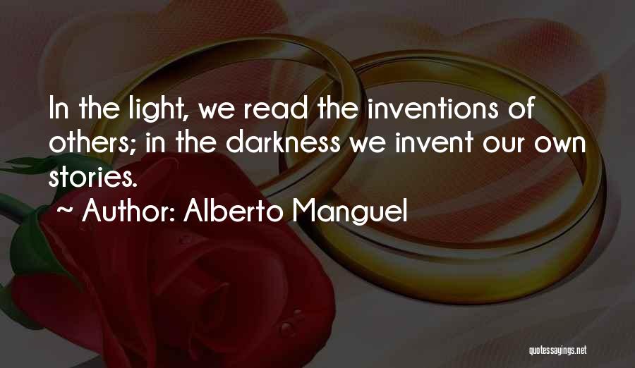 Alberto Manguel Quotes: In The Light, We Read The Inventions Of Others; In The Darkness We Invent Our Own Stories.