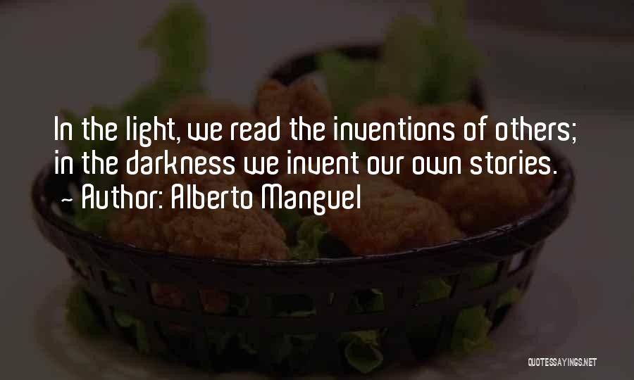 Alberto Manguel Quotes: In The Light, We Read The Inventions Of Others; In The Darkness We Invent Our Own Stories.