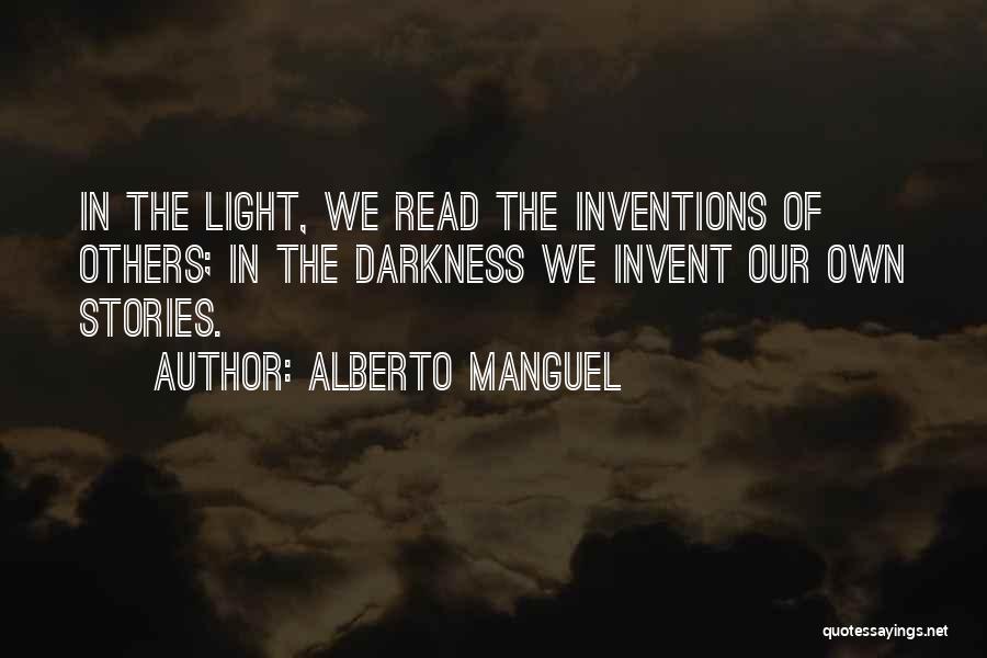 Alberto Manguel Quotes: In The Light, We Read The Inventions Of Others; In The Darkness We Invent Our Own Stories.