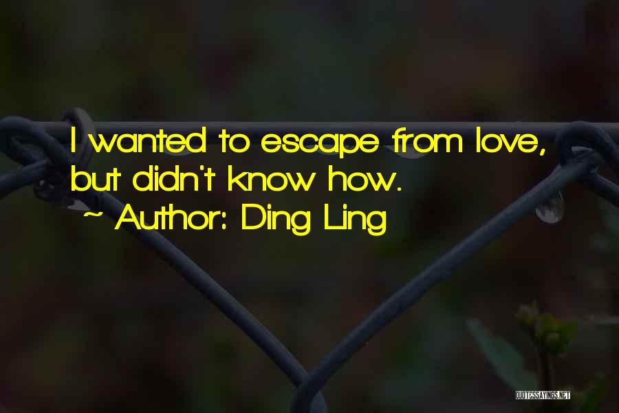 Ding Ling Quotes: I Wanted To Escape From Love, But Didn't Know How.