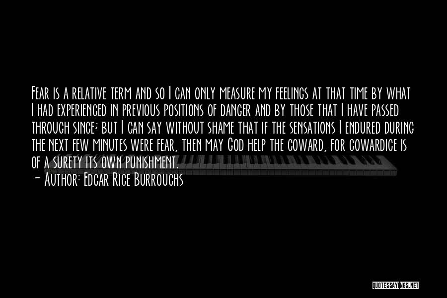 Edgar Rice Burroughs Quotes: Fear Is A Relative Term And So I Can Only Measure My Feelings At That Time By What I Had