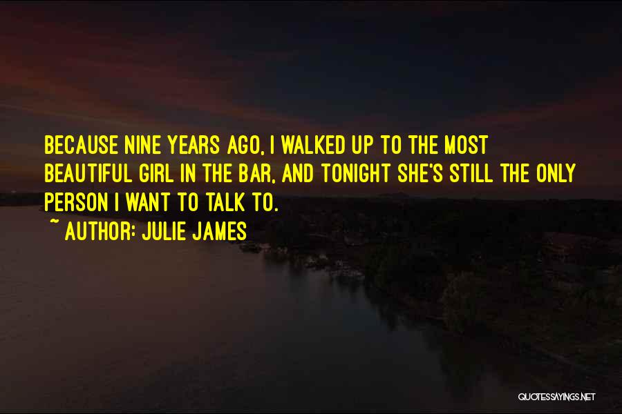 Julie James Quotes: Because Nine Years Ago, I Walked Up To The Most Beautiful Girl In The Bar, And Tonight She's Still The