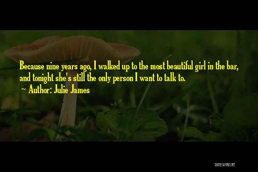 Julie James Quotes: Because Nine Years Ago, I Walked Up To The Most Beautiful Girl In The Bar, And Tonight She's Still The