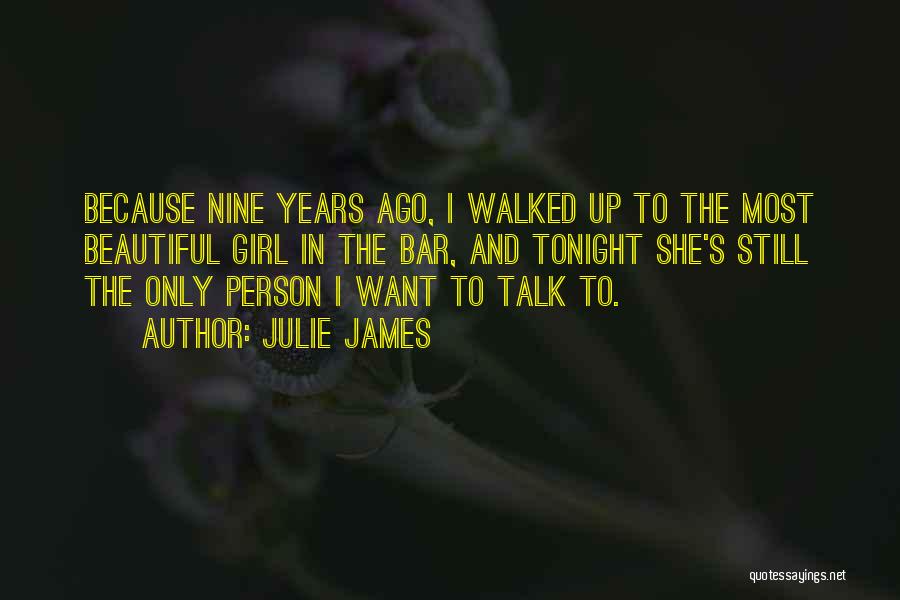 Julie James Quotes: Because Nine Years Ago, I Walked Up To The Most Beautiful Girl In The Bar, And Tonight She's Still The
