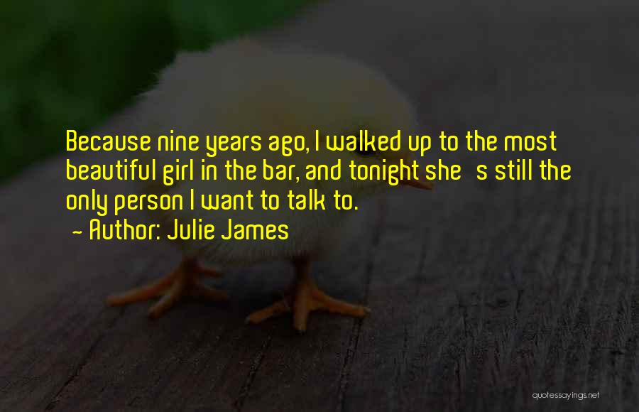 Julie James Quotes: Because Nine Years Ago, I Walked Up To The Most Beautiful Girl In The Bar, And Tonight She's Still The