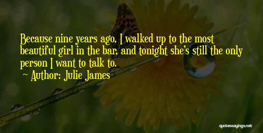 Julie James Quotes: Because Nine Years Ago, I Walked Up To The Most Beautiful Girl In The Bar, And Tonight She's Still The
