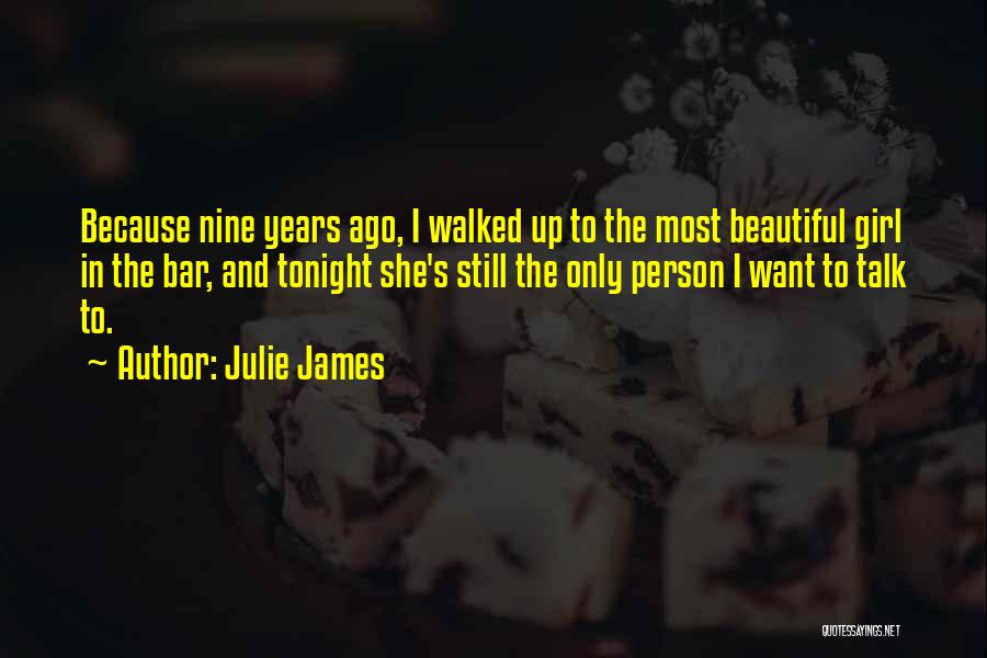 Julie James Quotes: Because Nine Years Ago, I Walked Up To The Most Beautiful Girl In The Bar, And Tonight She's Still The