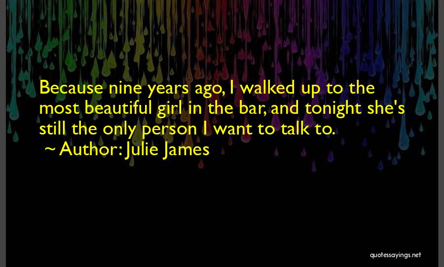 Julie James Quotes: Because Nine Years Ago, I Walked Up To The Most Beautiful Girl In The Bar, And Tonight She's Still The