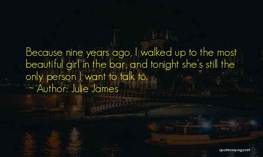 Julie James Quotes: Because Nine Years Ago, I Walked Up To The Most Beautiful Girl In The Bar, And Tonight She's Still The
