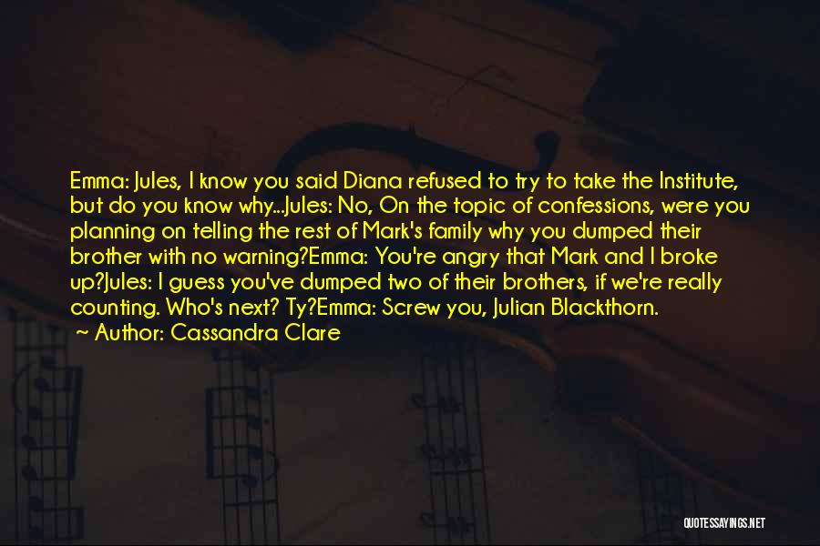 Cassandra Clare Quotes: Emma: Jules, I Know You Said Diana Refused To Try To Take The Institute, But Do You Know Why...jules: No,