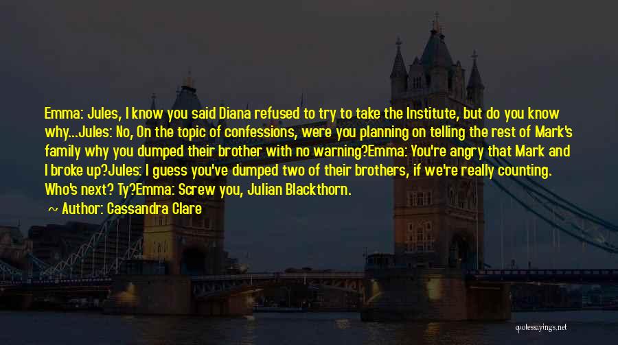 Cassandra Clare Quotes: Emma: Jules, I Know You Said Diana Refused To Try To Take The Institute, But Do You Know Why...jules: No,