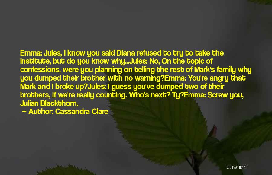 Cassandra Clare Quotes: Emma: Jules, I Know You Said Diana Refused To Try To Take The Institute, But Do You Know Why...jules: No,