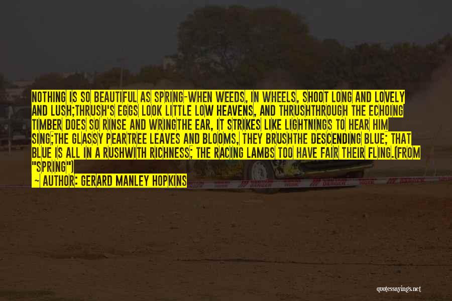 Gerard Manley Hopkins Quotes: Nothing Is So Beautiful As Spring-when Weeds, In Wheels, Shoot Long And Lovely And Lush;thrush's Eggs Look Little Low Heavens,