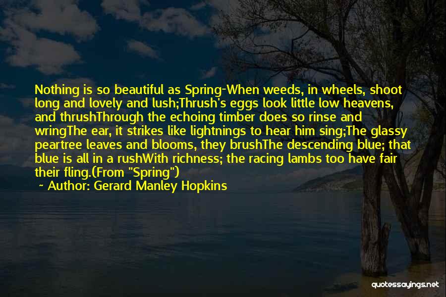 Gerard Manley Hopkins Quotes: Nothing Is So Beautiful As Spring-when Weeds, In Wheels, Shoot Long And Lovely And Lush;thrush's Eggs Look Little Low Heavens,