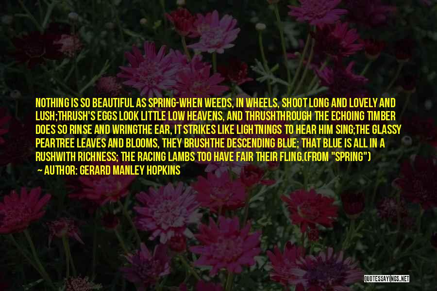 Gerard Manley Hopkins Quotes: Nothing Is So Beautiful As Spring-when Weeds, In Wheels, Shoot Long And Lovely And Lush;thrush's Eggs Look Little Low Heavens,