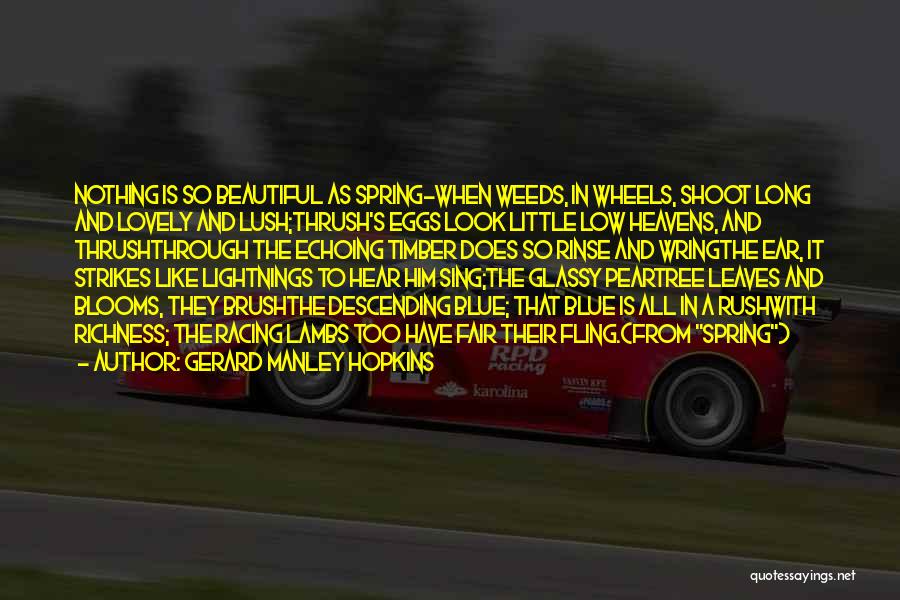 Gerard Manley Hopkins Quotes: Nothing Is So Beautiful As Spring-when Weeds, In Wheels, Shoot Long And Lovely And Lush;thrush's Eggs Look Little Low Heavens,