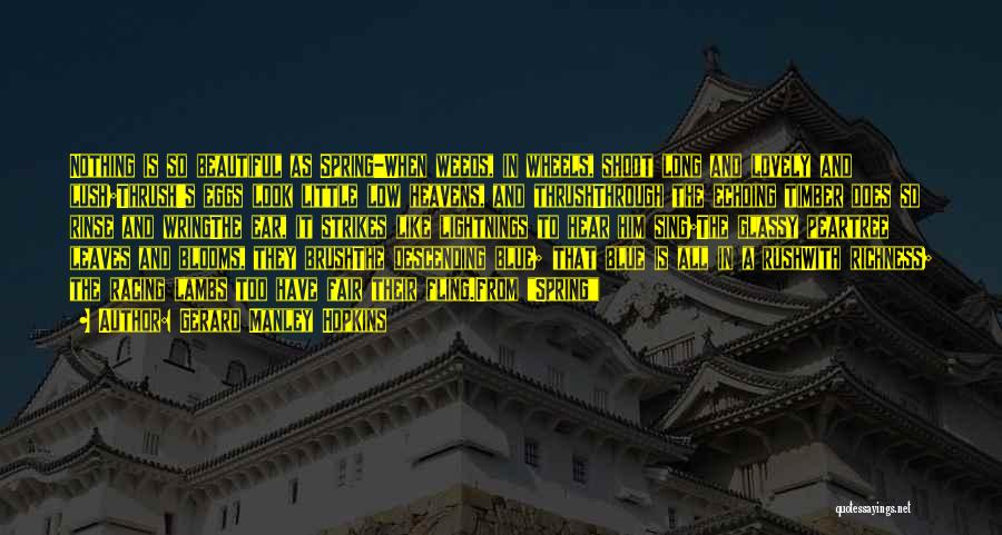 Gerard Manley Hopkins Quotes: Nothing Is So Beautiful As Spring-when Weeds, In Wheels, Shoot Long And Lovely And Lush;thrush's Eggs Look Little Low Heavens,