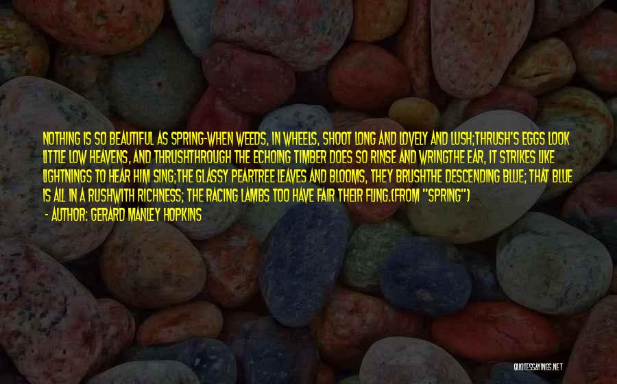 Gerard Manley Hopkins Quotes: Nothing Is So Beautiful As Spring-when Weeds, In Wheels, Shoot Long And Lovely And Lush;thrush's Eggs Look Little Low Heavens,