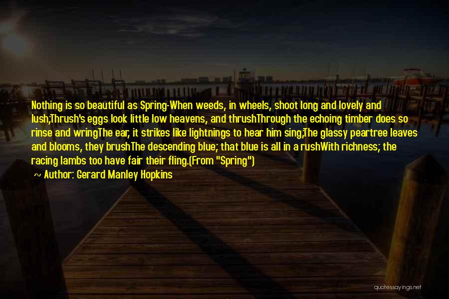 Gerard Manley Hopkins Quotes: Nothing Is So Beautiful As Spring-when Weeds, In Wheels, Shoot Long And Lovely And Lush;thrush's Eggs Look Little Low Heavens,