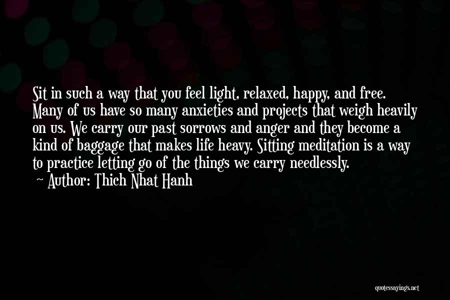 Thich Nhat Hanh Quotes: Sit In Such A Way That You Feel Light, Relaxed, Happy, And Free. Many Of Us Have So Many Anxieties