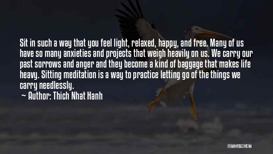 Thich Nhat Hanh Quotes: Sit In Such A Way That You Feel Light, Relaxed, Happy, And Free. Many Of Us Have So Many Anxieties