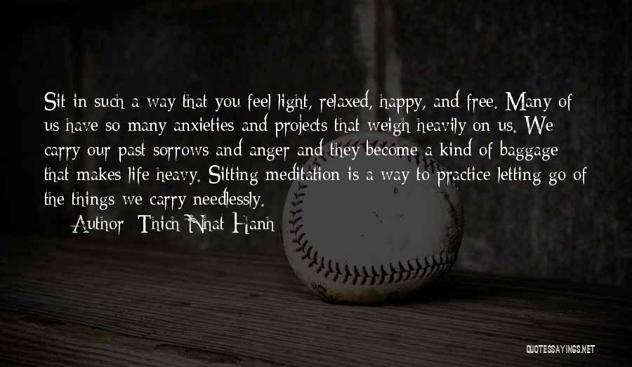 Thich Nhat Hanh Quotes: Sit In Such A Way That You Feel Light, Relaxed, Happy, And Free. Many Of Us Have So Many Anxieties