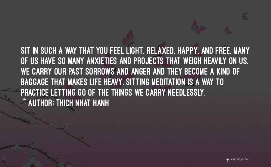 Thich Nhat Hanh Quotes: Sit In Such A Way That You Feel Light, Relaxed, Happy, And Free. Many Of Us Have So Many Anxieties