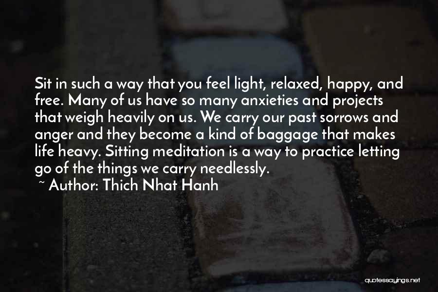 Thich Nhat Hanh Quotes: Sit In Such A Way That You Feel Light, Relaxed, Happy, And Free. Many Of Us Have So Many Anxieties