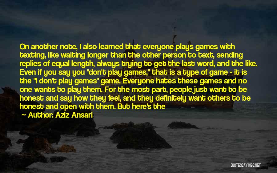 Aziz Ansari Quotes: On Another Note, I Also Learned That Everyone Plays Games With Texting, Like Waiting Longer Than The Other Person To