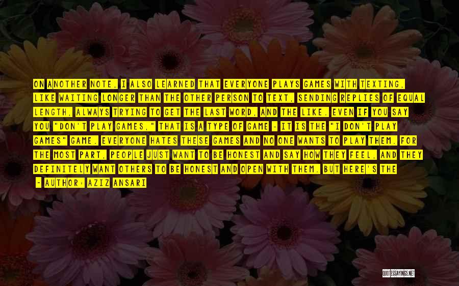 Aziz Ansari Quotes: On Another Note, I Also Learned That Everyone Plays Games With Texting, Like Waiting Longer Than The Other Person To