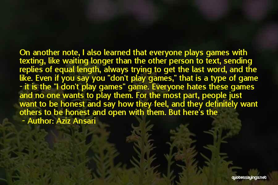 Aziz Ansari Quotes: On Another Note, I Also Learned That Everyone Plays Games With Texting, Like Waiting Longer Than The Other Person To