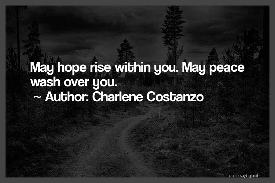 Charlene Costanzo Quotes: May Hope Rise Within You. May Peace Wash Over You.