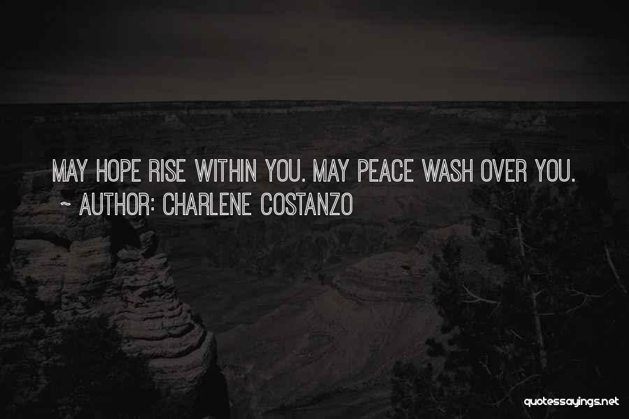 Charlene Costanzo Quotes: May Hope Rise Within You. May Peace Wash Over You.