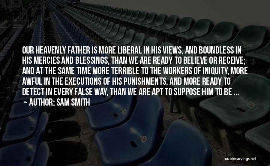 Sam Smith Quotes: Our Heavenly Father Is More Liberal In His Views, And Boundless In His Mercies And Blessings, Than We Are Ready