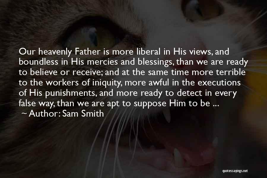 Sam Smith Quotes: Our Heavenly Father Is More Liberal In His Views, And Boundless In His Mercies And Blessings, Than We Are Ready