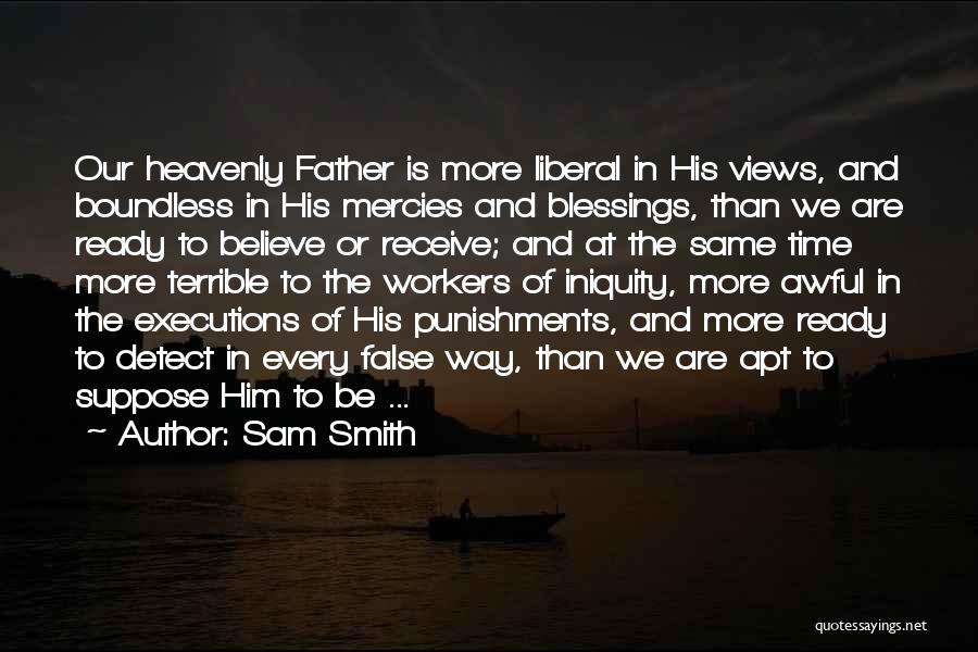 Sam Smith Quotes: Our Heavenly Father Is More Liberal In His Views, And Boundless In His Mercies And Blessings, Than We Are Ready