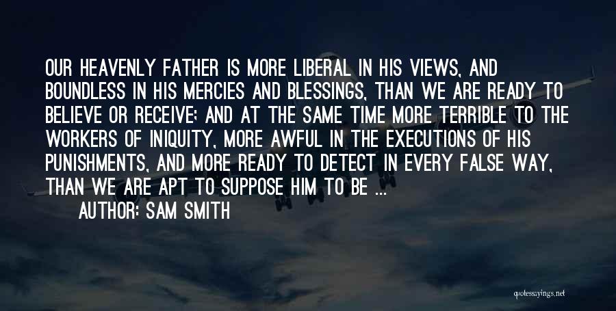 Sam Smith Quotes: Our Heavenly Father Is More Liberal In His Views, And Boundless In His Mercies And Blessings, Than We Are Ready