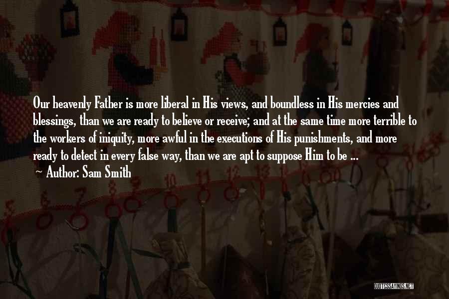 Sam Smith Quotes: Our Heavenly Father Is More Liberal In His Views, And Boundless In His Mercies And Blessings, Than We Are Ready