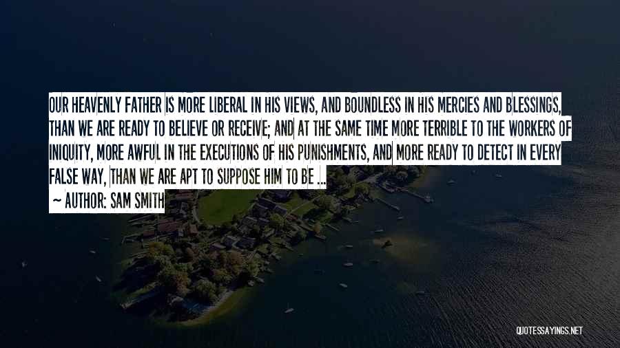 Sam Smith Quotes: Our Heavenly Father Is More Liberal In His Views, And Boundless In His Mercies And Blessings, Than We Are Ready