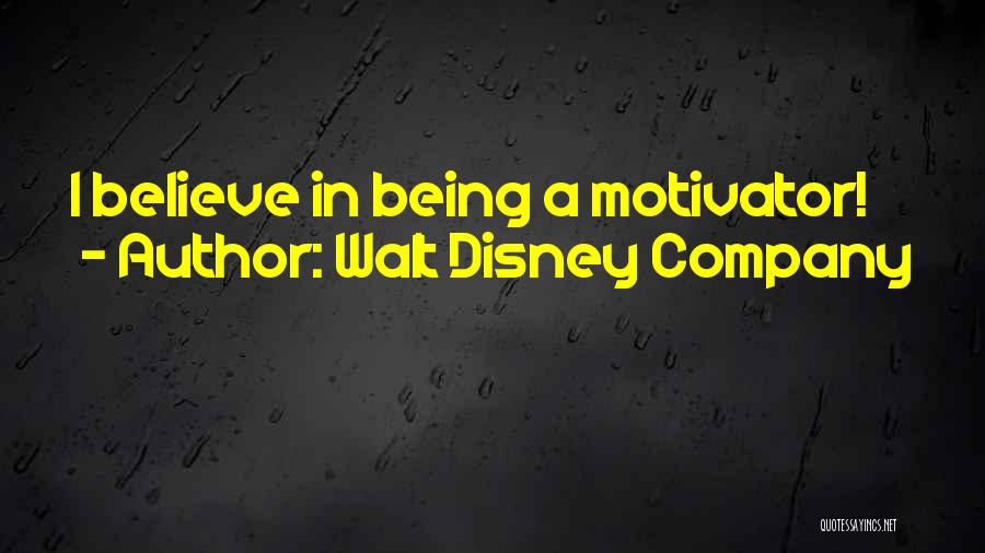 Walt Disney Company Quotes: I Believe In Being A Motivator!