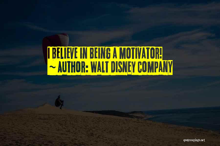 Walt Disney Company Quotes: I Believe In Being A Motivator!