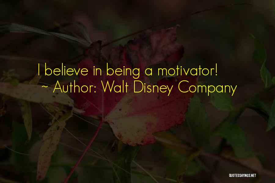 Walt Disney Company Quotes: I Believe In Being A Motivator!