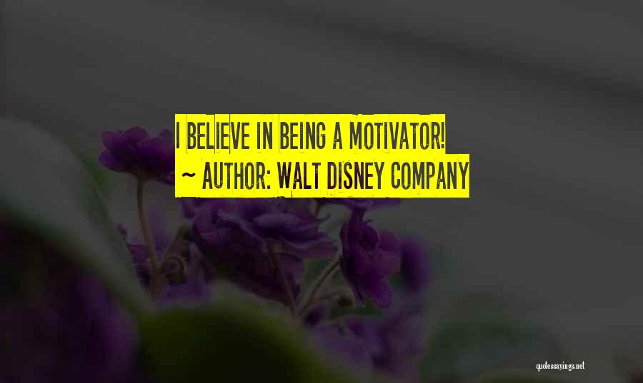 Walt Disney Company Quotes: I Believe In Being A Motivator!