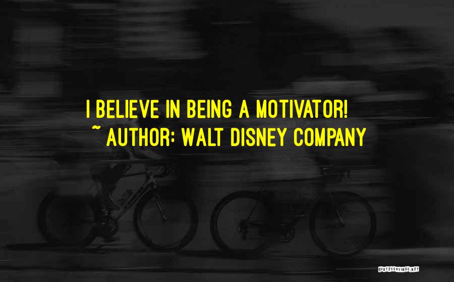 Walt Disney Company Quotes: I Believe In Being A Motivator!
