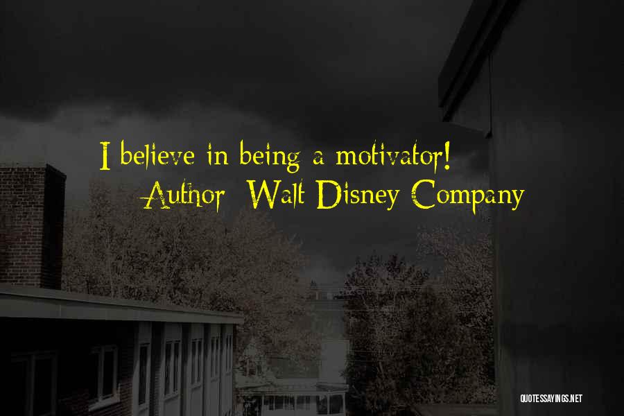 Walt Disney Company Quotes: I Believe In Being A Motivator!