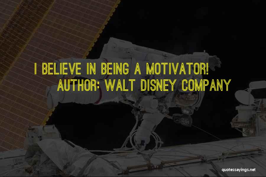 Walt Disney Company Quotes: I Believe In Being A Motivator!
