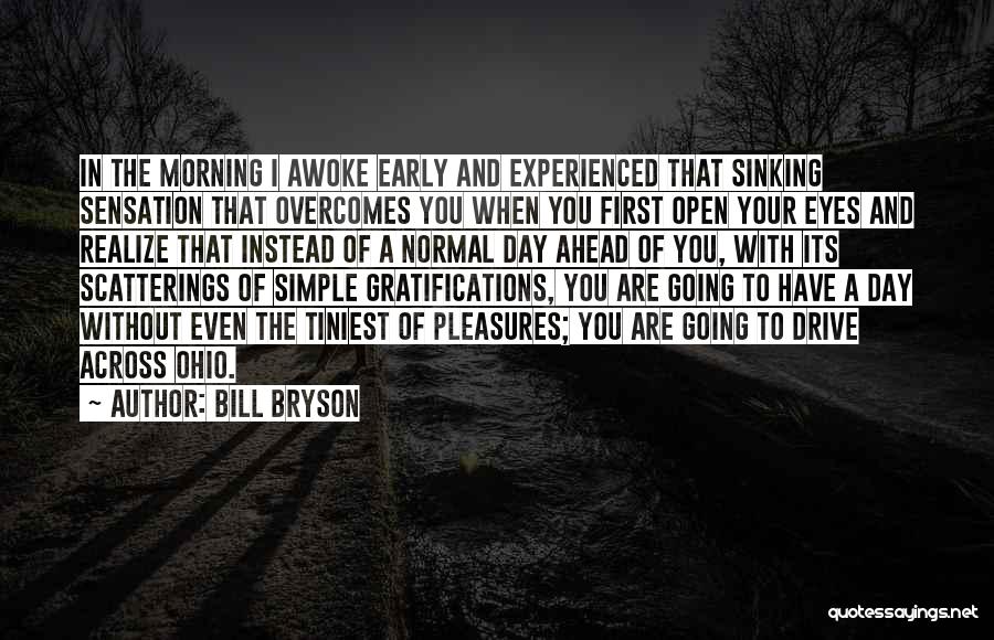 Bill Bryson Quotes: In The Morning I Awoke Early And Experienced That Sinking Sensation That Overcomes You When You First Open Your Eyes